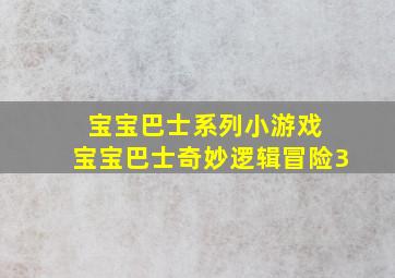 宝宝巴士系列小游戏 宝宝巴士奇妙逻辑冒险3